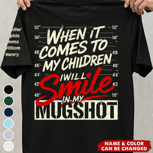 When It Comes To My Child, I Will Smile In My Mugshot With Kids' Names - Personalized Shirt